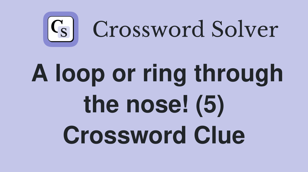 A loop or ring through the nose! (5) Crossword Clue Answers